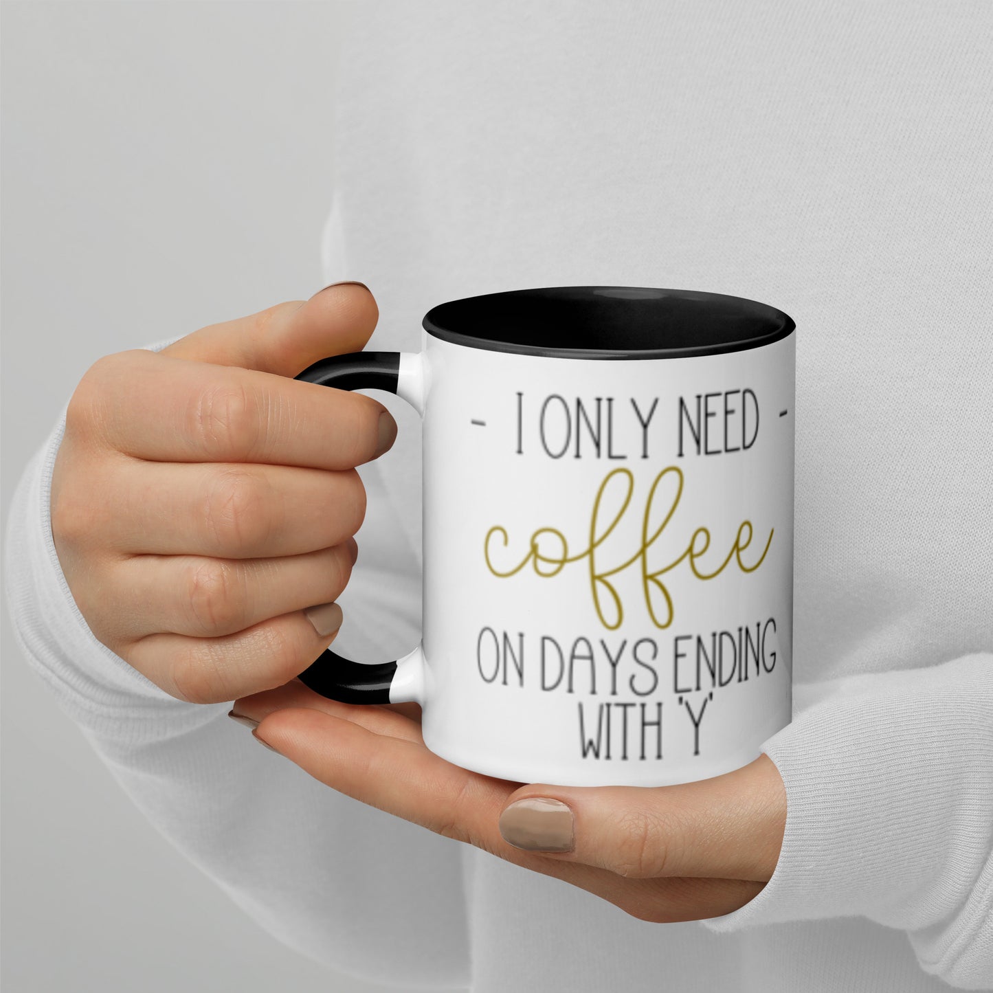 I only need coffee on days ending with 'y' - Mug with Color Inside